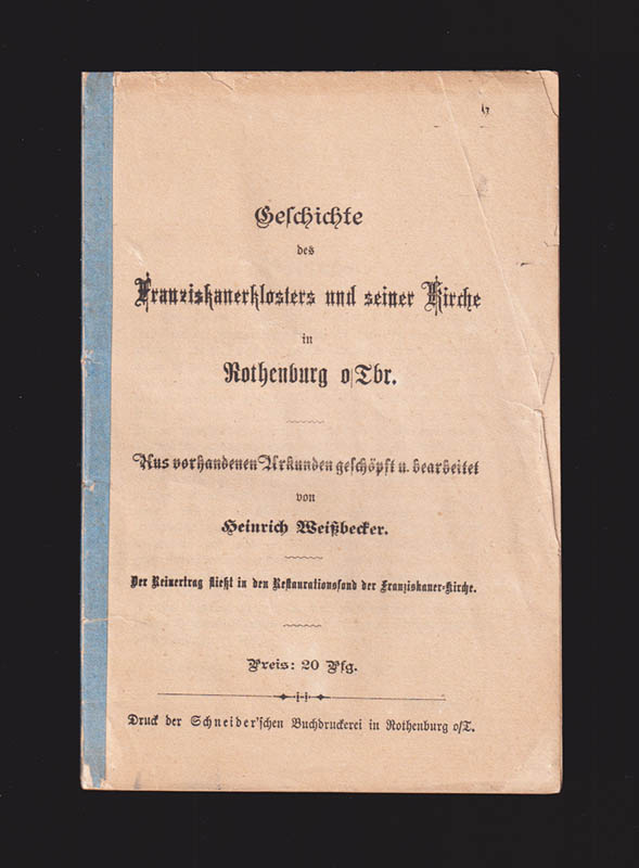 Heinrich Weißbecker : Geschichte des Franziskanerklosters und seiner Kirche in Rothenburg o. Tbr. aus vorhandenen Urkunden geschöpft und bearbeitet