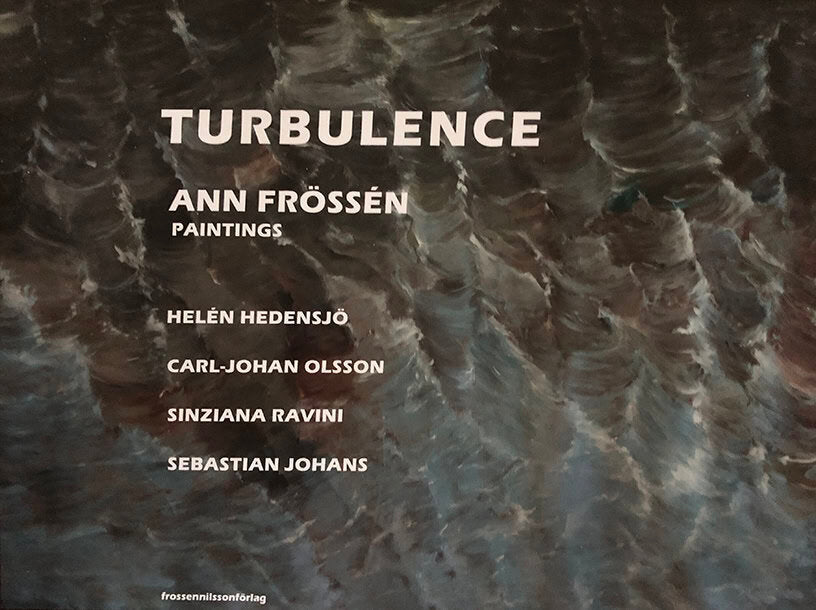 Hedensjö, Helén ; Johans, Sebastian ; Ravini, Sinziana ; Olsson, Carl-Johan : TURBULENCE Ann Frössén paintings