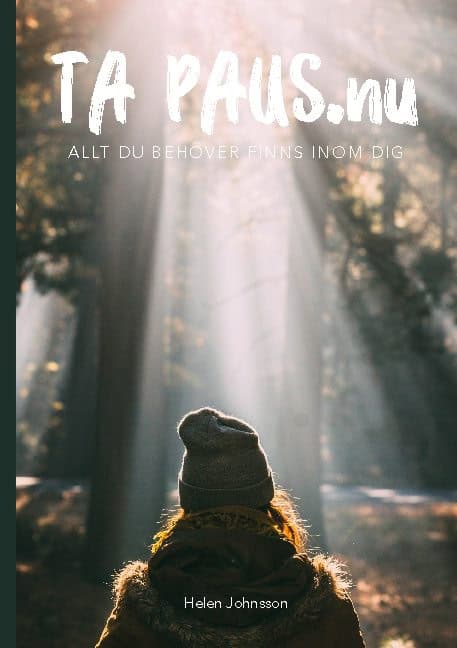 Helen Johnsson : Ta paus nu : allt du behöver finns inom dig