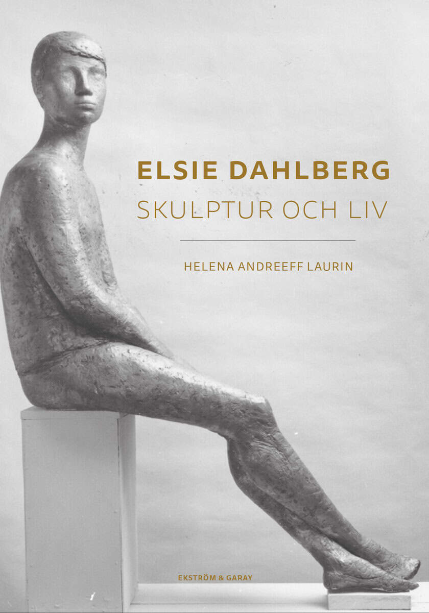 Helena Andreeff Laurin : Elsie Dahlberg : skulptur och liv