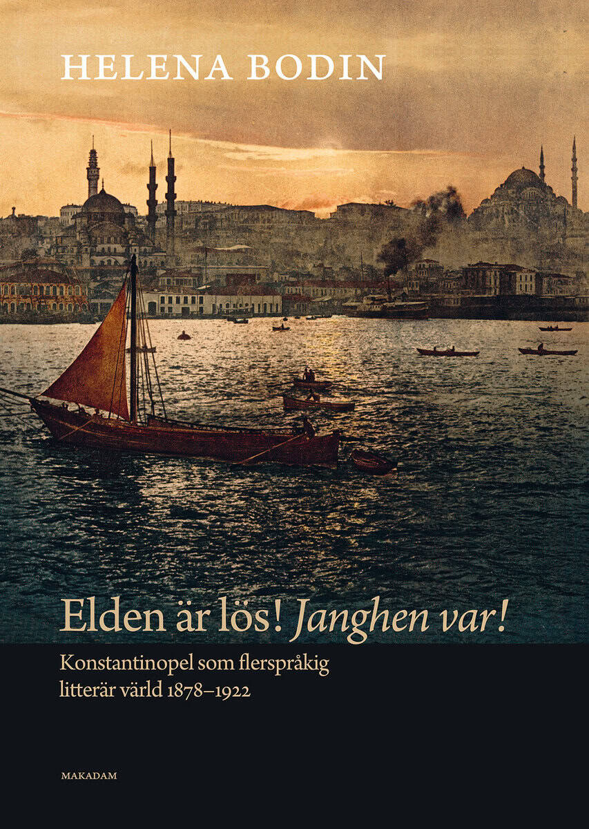 Helena Bodin : Elden är lös! Janghen var! : Konstantinopel som flerspråkig litterär värld 1878–1922