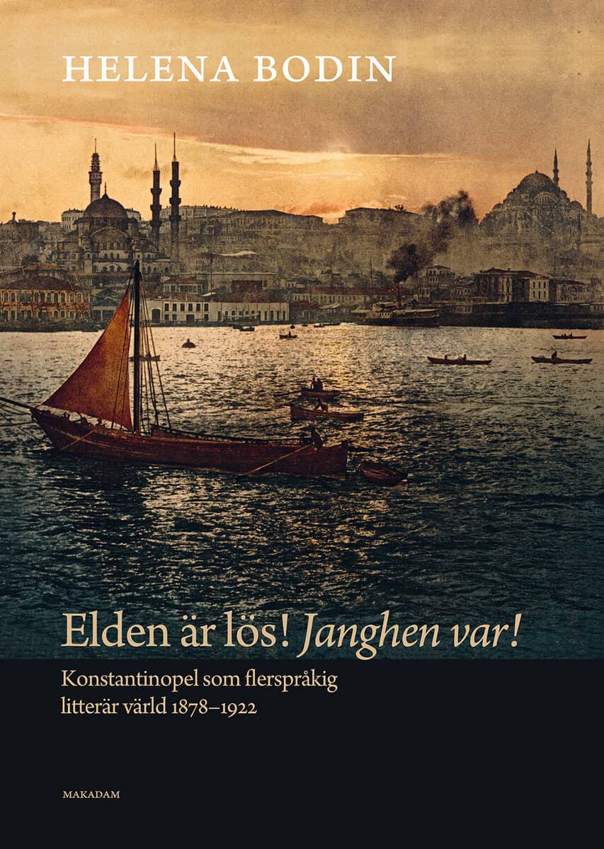 Helena Bodin : Elden är lös! Janghen var! : Konstantinopel som flerspråkig litterär värld 1878–1922