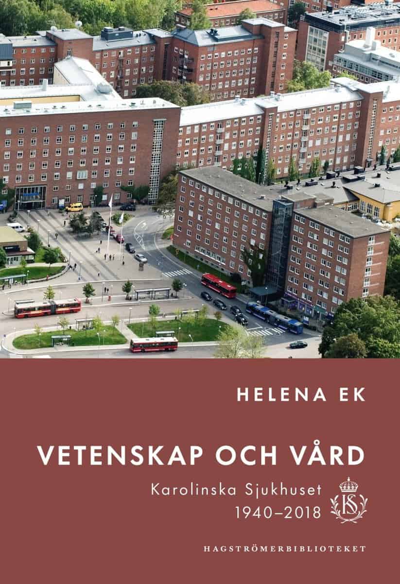 Helena Ek : Vetenskap och vård : Karolinska sjukhuset 1940-2018
