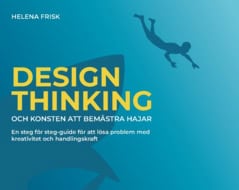 Helena Frisk : Design Thinking och konsten att bemästra hajar : en steg för steg-guide för att lösa problem med kreativitet och handlingskraft