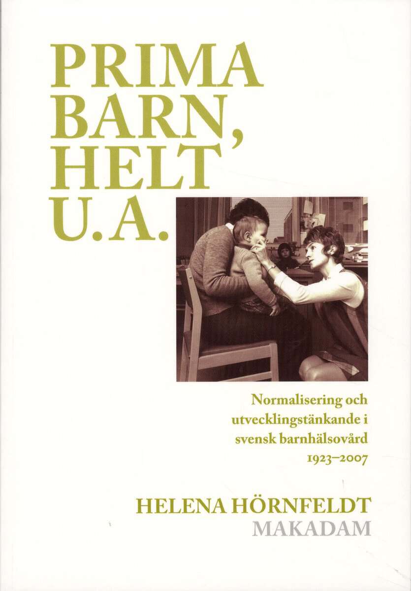Helena Hörnfeldt : Prima barn, helt u.a. : normalisering och utvecklingstänkande i svensk barnhälsovård 1923-2007