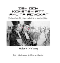 Helena Kohlberg : Zen och konsten att anlita en advokat : en handbok för dig som behöver anlita juridisk hjälp