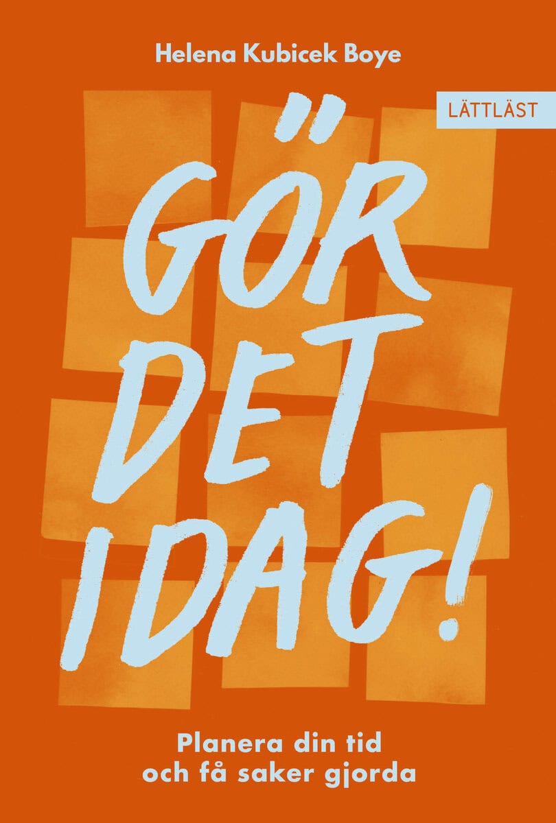 Helena Kubicek Boye : Gör det idag! : Planera din tid och få saker gjorda