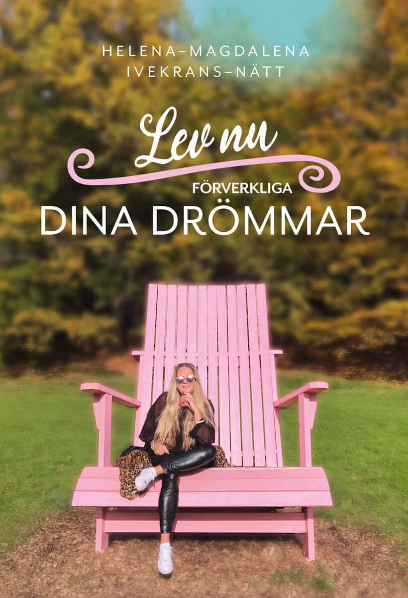 Helena-Magdalena Ivekrans-Nätt : Lev nu : förverkliga dina drömmar
