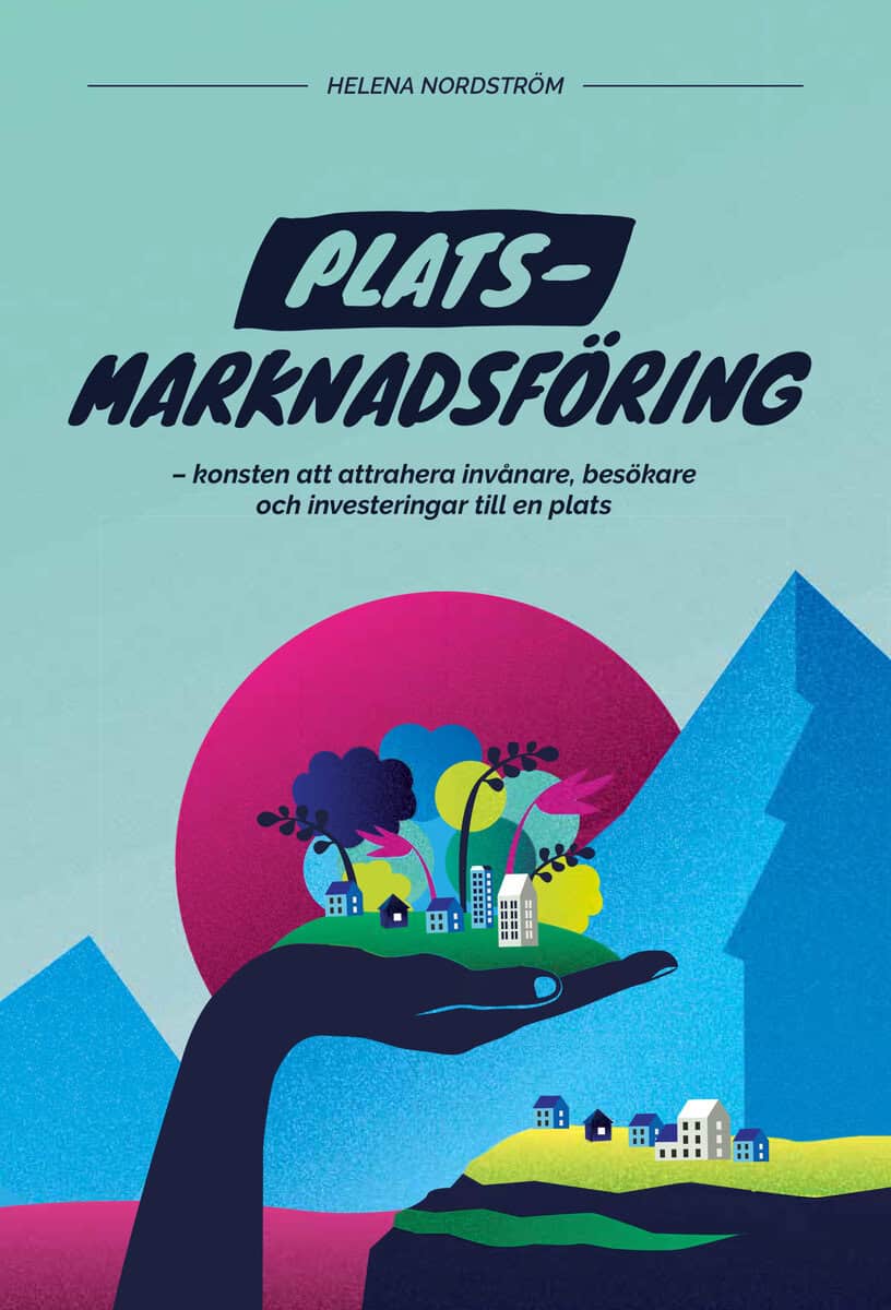 Helena Nordström : Platsmarknadsföring : konsten att attrahera invånare, besökare och investeringar till en plats