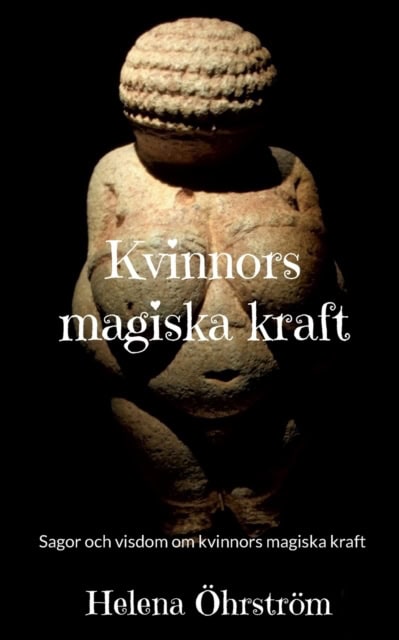 Helena Öhrström : Kvinnors magiska kraft : sagor och visdom om kvinnors magiska kraft