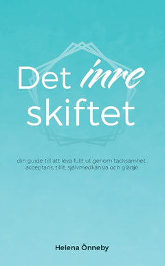 Helena Önneby : Det inre skiftet : din guide till att leva livet fullt ut genom tacksamhet, acceptans, tillit, självmedkänsla och glädje