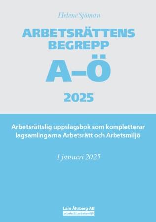 Helene Sjöman : Arbetsrättens begrepp A-Ö 2025 : arbetsrättslig uppslagsbok som kompletterar lagsamlingarna Arbetsrätt och Arbetsmiljö