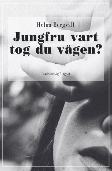 Helga Bergvall : Jungfru vart tog du vägen?