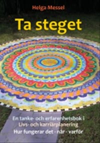 Helga Messel : Ta steget: en tanke- och erfarenhetsbok i livs- och karriärplanering. Hur fungerar det, när och varför