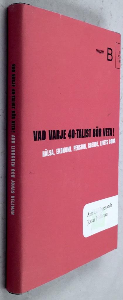 Hellman, Jonas ; Lindgren, Ann : Vad varje 40-talist bör veta! - Hälsa, ekonomi, pension, boende, livets goda
