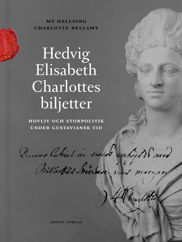 Hellsing, My ; Bellamy, Charlotte : Hedvig Elisabeth Charlottes biljetter. Hovliv och storpolitik under gustaviansk tid
