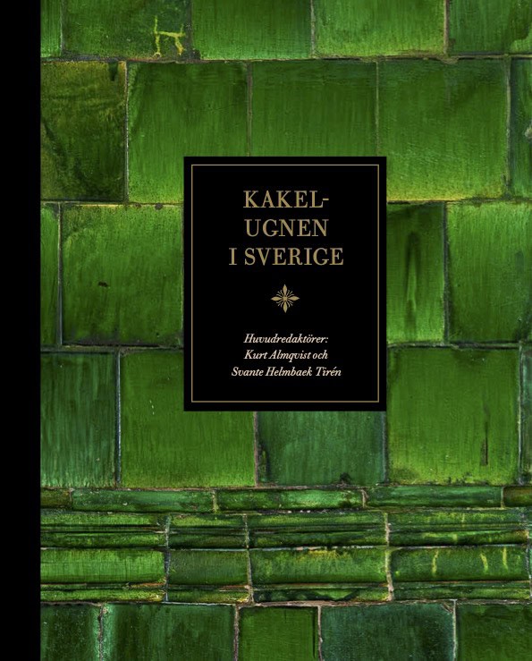 Helmbaek Tirén, Svante ; Wenander, Vicki ; Vahlne, Bo ; Rollenhagen Tilly, Linnéa ; Stjernberg, Anders ; Scherman, Susanna ; Pettersson, Claes ; Perers, Maria ; Grandin, Karl ; Frängsmyr, Carl : Kakelugnen i Sverige