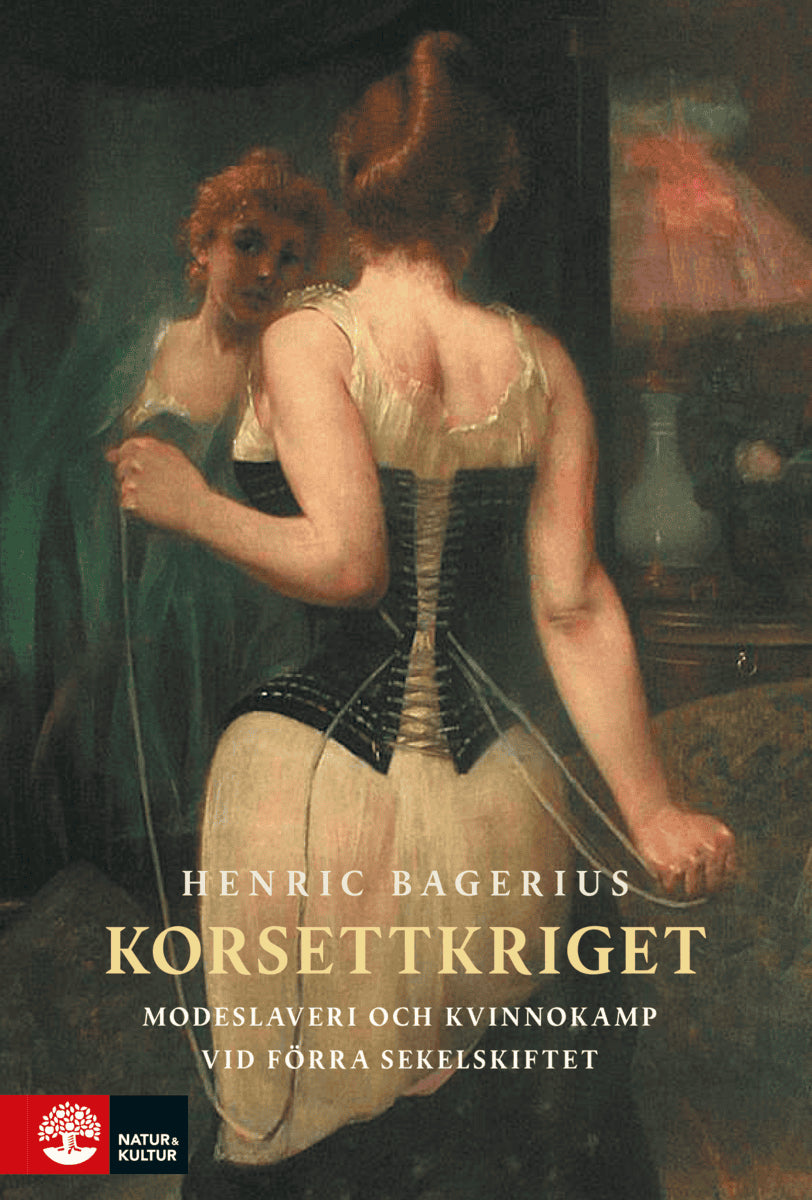 Henric Bagerius : Korsettkriget : modeslaveri och kvinnokamp vid förra sekelskiftet
