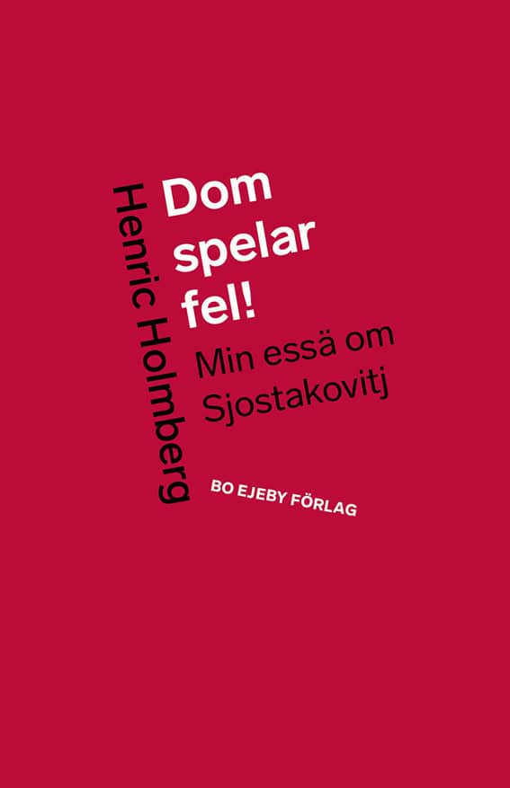 Henric Holmberg : Dom spelar fel! : min essä om Sjostakovitj
