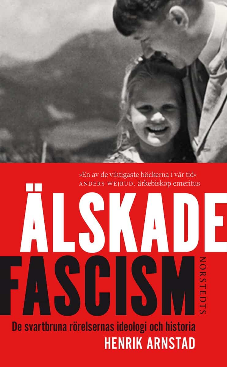 Henrik Arnstad : Älskade fascism : de svartbruna rörelsernas ideologi och historia