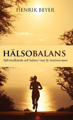 Henrik Beyer : Hälsobalans : självmedkänsla och balans i mat & motionsvanor