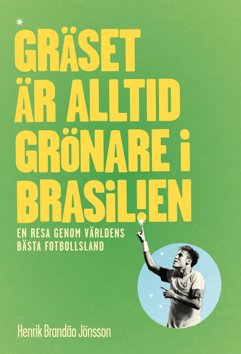 Henrik Brandao Jönsson : Gräset är alltid grönare i Brasilien : en resa genom världens bästa fotbollsl