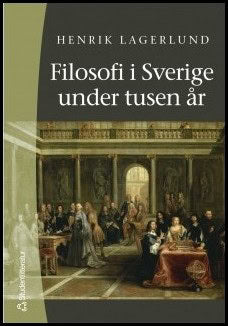 Henrik Lagerlund : Filosofi i Sverige under tusen år