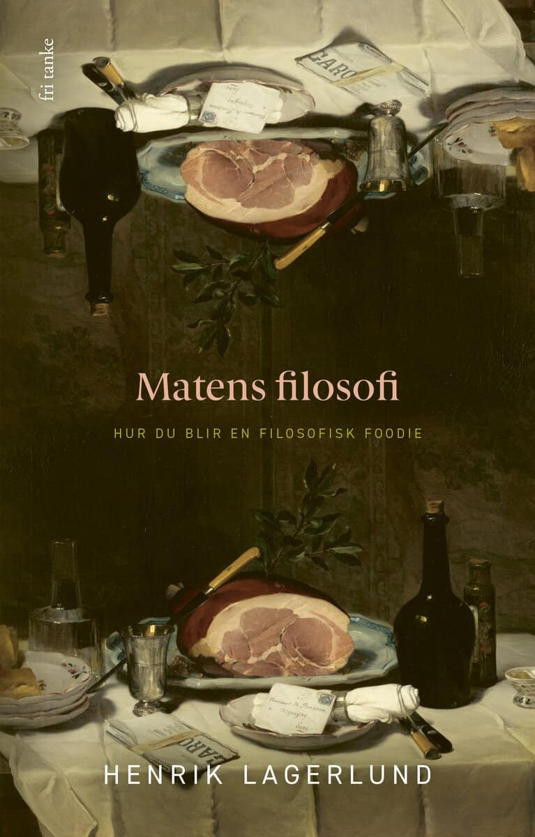 Henrik Lagerlund : Matens filosofi : Hur du blir en filosofisk foodie