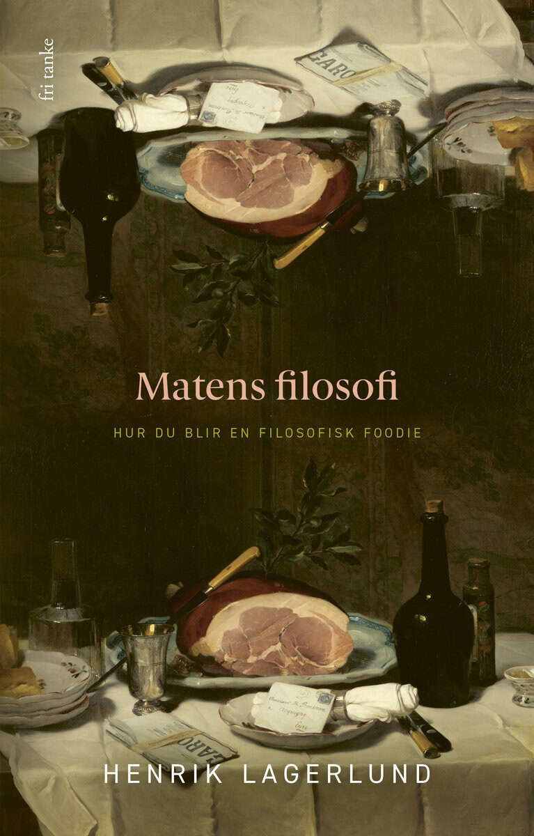 Henrik Lagerlund : Matens filosofi : Hur du blir en filosofisk foodie