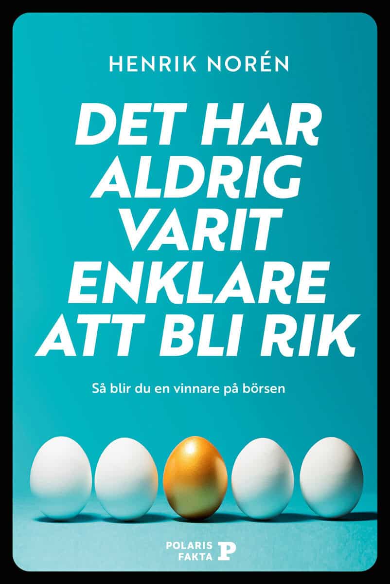 Henrik Norén : Det har aldrig varit enklare att bli rik : så blir du en vinnare på börsen