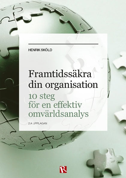 Henrik Sköld : Framtidssäkra din organisation : 10 steg för en effektiv omvärldsanalys