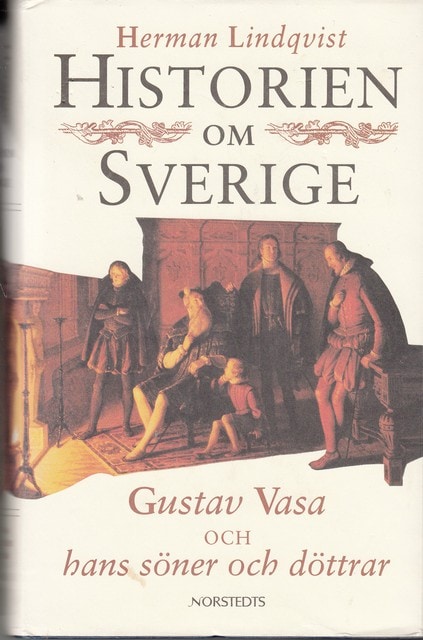 Herman Lindqvist : Historien om Sverige Gustav Vasa och hans söner och döttrar