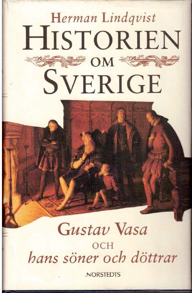 Herman Lindqvist : Historien om Sverige. Gustav Vasa och hans söner och döttrar