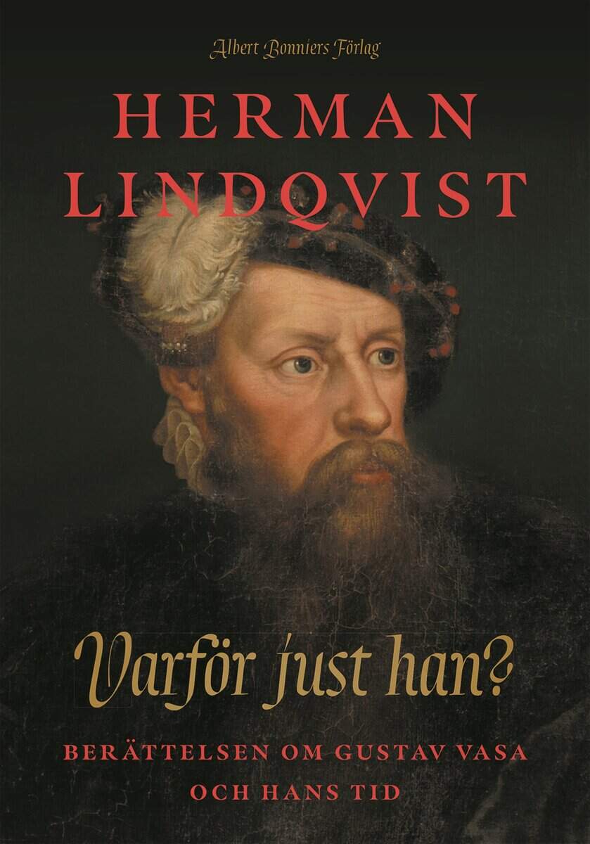 Herman Lindqvist : Varför just han? : berättelsen om Gustav Vasa och hans tid