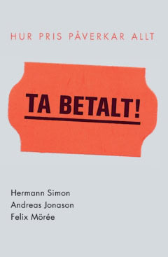 Simon, Hermann ; Jonason, Andreas ; Mörée, Felix : Ta betalt : hur pris påverkar allt
