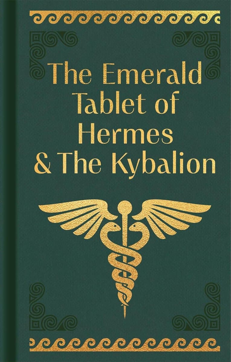 Hermes Trismegistus : The Emerald Tablet of Hermes & The Kybalion