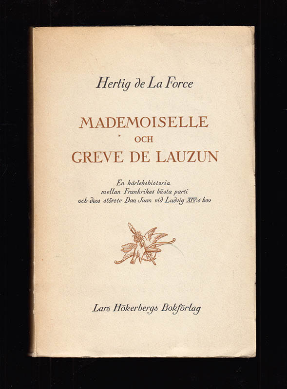 Hertig de La Force : Mademoiselle och greve de Lauzun. En kärlekshistoria mellan Frankrikes bästa parti och dess störste Don Juan vid Ludvig XIV:s hov