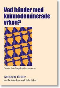 Hetzler, Antoinette ; Andersson, Patrik ; Flaherty, Colm : Vad händer med kvinnodominerade yrken? : utsatthet inom läraryrket och socionomyrket