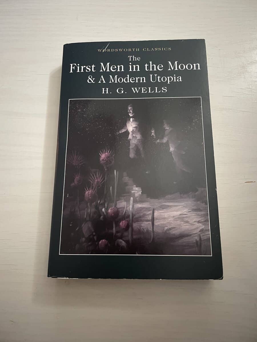 H.G. Wells : The First Men in the Moon & A Modern Utopia