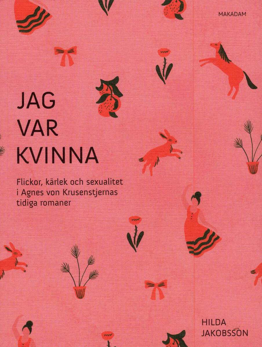 Hilda Jakobsson : Jag var kvinna : flickor, kärlek och sexualitet i Agnes von Krusenstjernas tidiga romaner