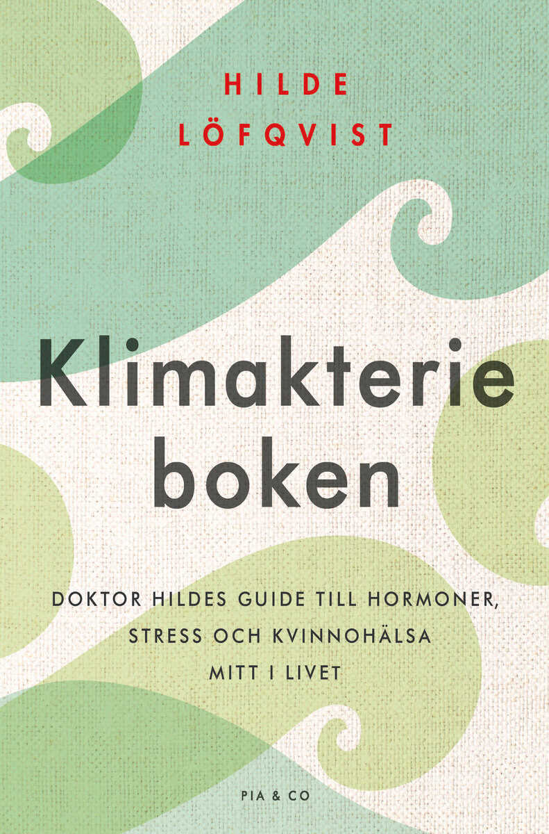 Hilde Löfqvist : Klimakterieboken : doktor Hildes guide till hormoner, stress och kvinnohälsa mitt i livet