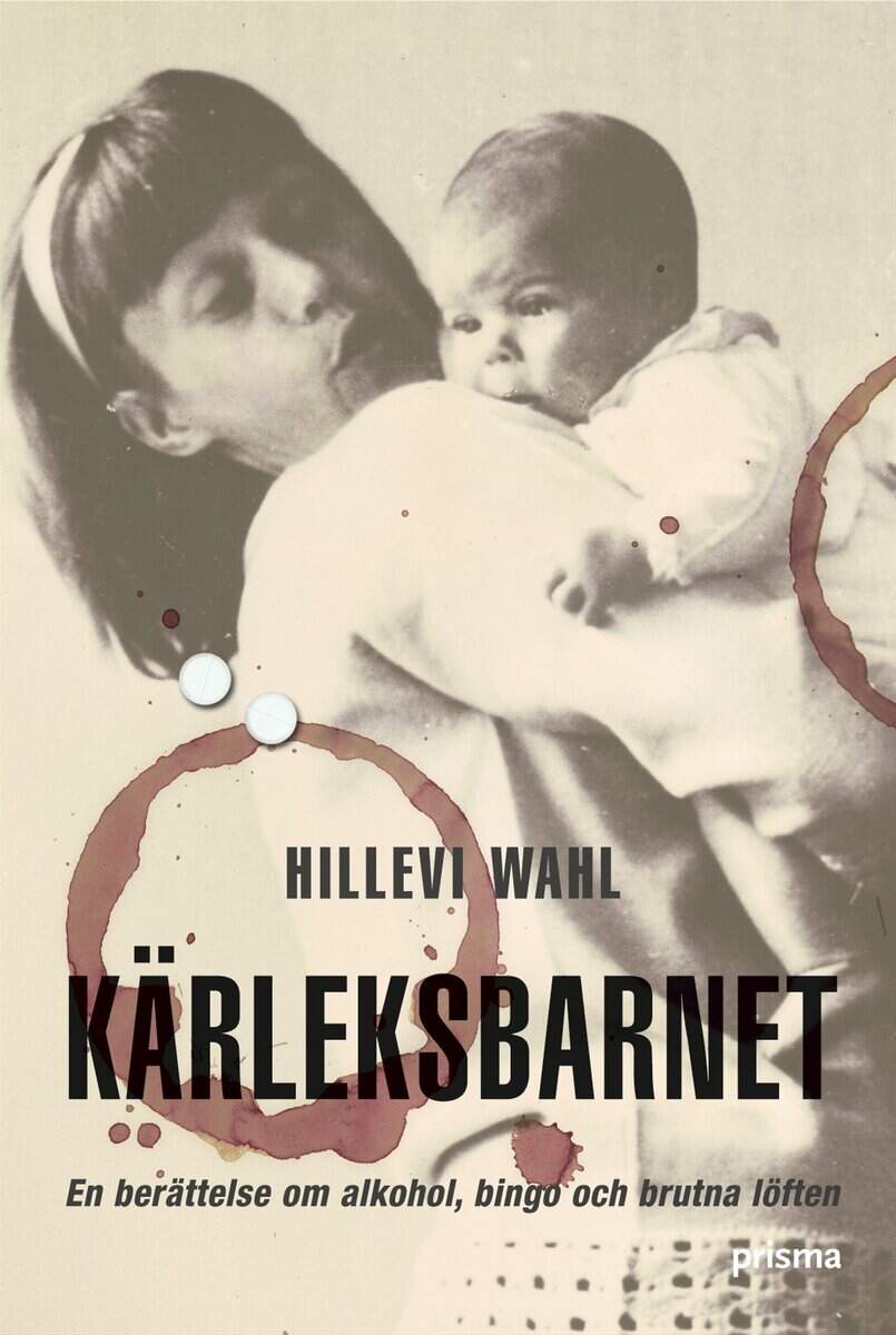 Hillevi Wahl : Kärleksbarnet : en berättelse om alkohol, bingo och brutna löften