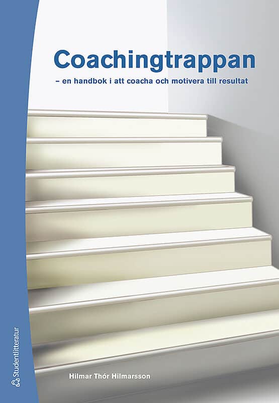 Hilmar Thór Hilmarsson : Coachingtrappan : en handbok i att coacha och motivera till resultat