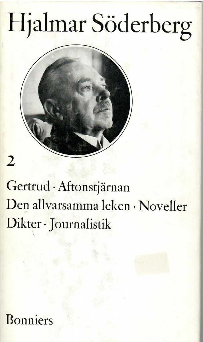 Hjalmar Söderberg : Gertrud - Aftonstjärnan - Den allvarsamma leken - Noveller - Dikter - Journalistik
