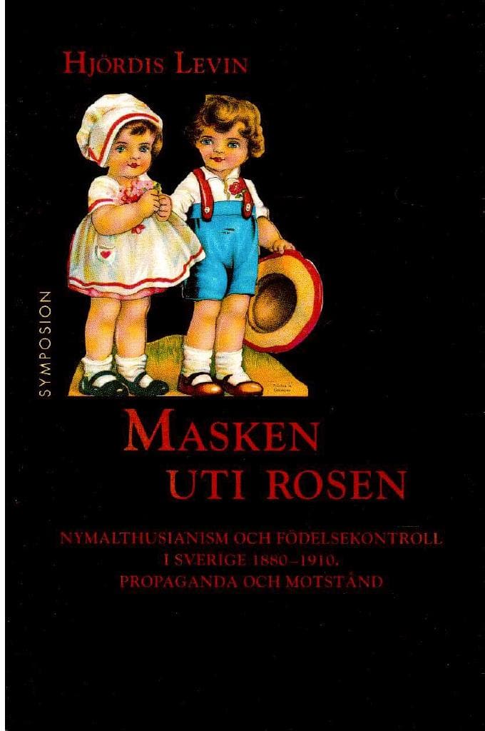 Hjördis Levin : Masken uti rosen. Nymalthusianism och födelsekontroll i Sverige 1880-1910. Propaganda och motstånd