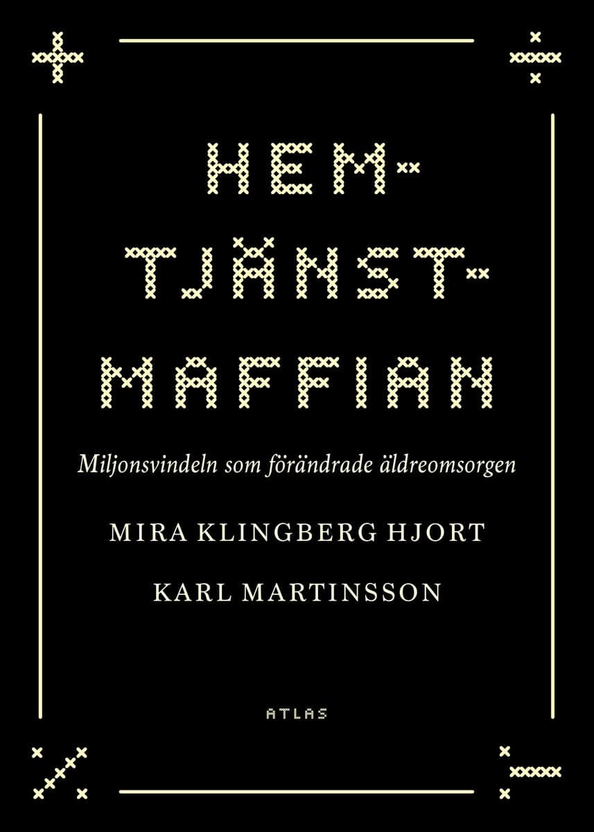 Hjort Klingberg, Mira ; Martinsson, Karl : Hemtjänstmaffian : miljonsvindeln som förändrade äldreomsorgen