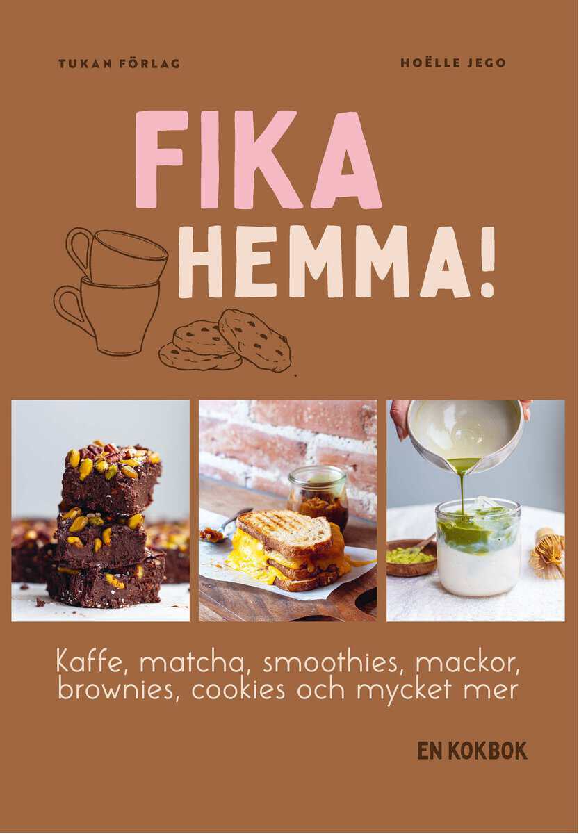 Hoëlle Jego : Fika hemma! : kaffe, matcha, smoothies, mackor, brownies, cookies och mycket mer