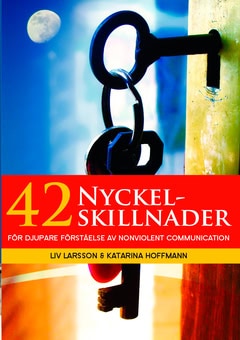 Hoffmann, Katarina ; Larsson, Liv : 42 Nyckelskillnader : för djupare förståelse av Nonviolent Communication