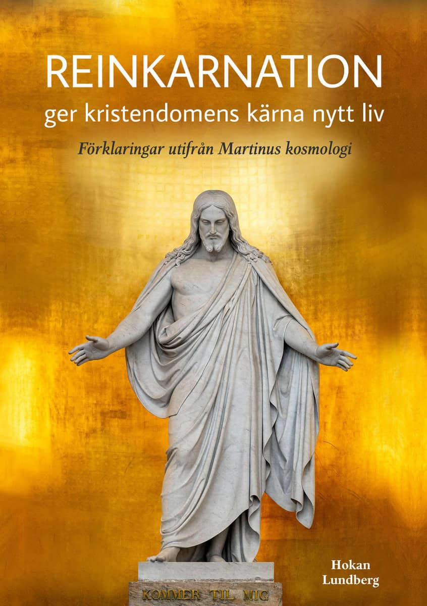 Hokan Lundberg : Reinkarnation ger kristendomens kärna nytt liv : förklaringar utifrån Martinus kosmologi