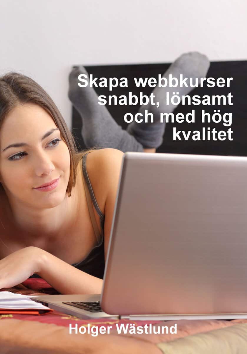 Holger Wästlund : Skapa webbkurser snabbt, lönsamt och med hög kvalitet